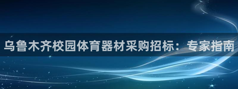 尊龙人生就是博登录：乌鲁木齐校园体育器材采购招标：专